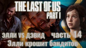 The Last of Us. Part 1 | Элли крошит бандитов. Схватка Элли и Дэвида. | Прохождение. Ч.14