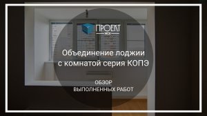 Объединение лоджии с комнатой серия КОПЭ от Проект МСК