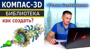 КОМПАС-3D Библиотека Создание и Добавление. Редактор Библиотек | Роман Саляхутдинов