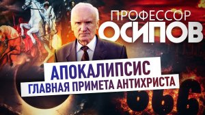 ПРОФЕССОР ОСИПОВ: АПОКАЛИПСИС. ГЛАВНАЯ ПРИМЕТА АНТИХРИСТА