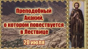 Преподобный Акакий, о котором повествуется в Лествице. 20 июля.