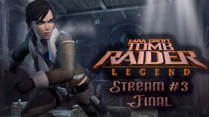 Правда о матери┃Tomb Raider: Legend #3 Final [Стрим от 31.07.24]