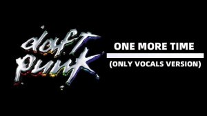 Daft Punk - One More Time (ВЕРСИЯ ТОЛЬКО С ГОЛОСОМ)
