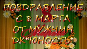 Поздравление мужчин ДК "Юность" с 8 Марта (2021)