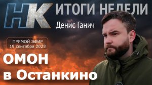 Итоги недели с Денисом Ганичем: ОМОН в Останкино