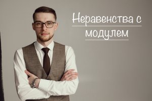 Неравенства с модулем