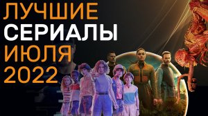 ? Лучшие новые сериалы, вышедшие в июле 2022 ?