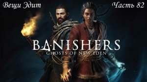 Прохождение Banishers: Ghosts of New Eden на русском - Часть 82. Вещи Эдит