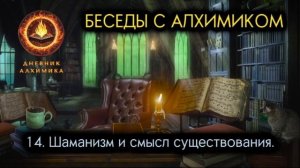 14. Шаманизм и смысл существования. 
БЕСЕДЫ С АЛХИМИКОМ