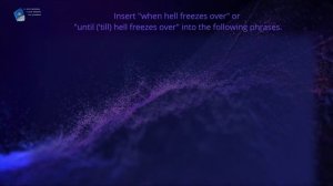 Confusable phrases. "when hell freezes over" VS "until ('till) hell freezes over"