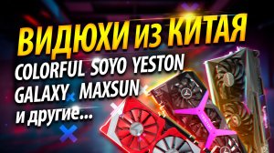 ✅ВИДЮХИ из КИТАЯ: Colorful, Yeston, Galaxy, SOYO, MAXSUN и другие