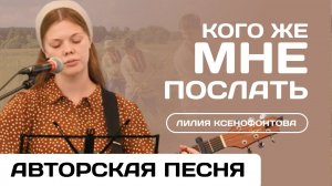 Кого же Мне послать, и кто пойдёт? | Лилия Ксенофонтова | Авторская христианская песня