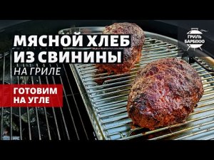 Мясной хлеб из свинины на гриле (рецепт на угольном гриле)