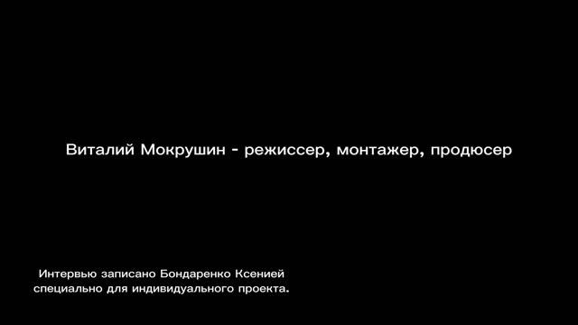 Интервью с Виталием Мокрушиным (режиссером, продюсером, монтажером)