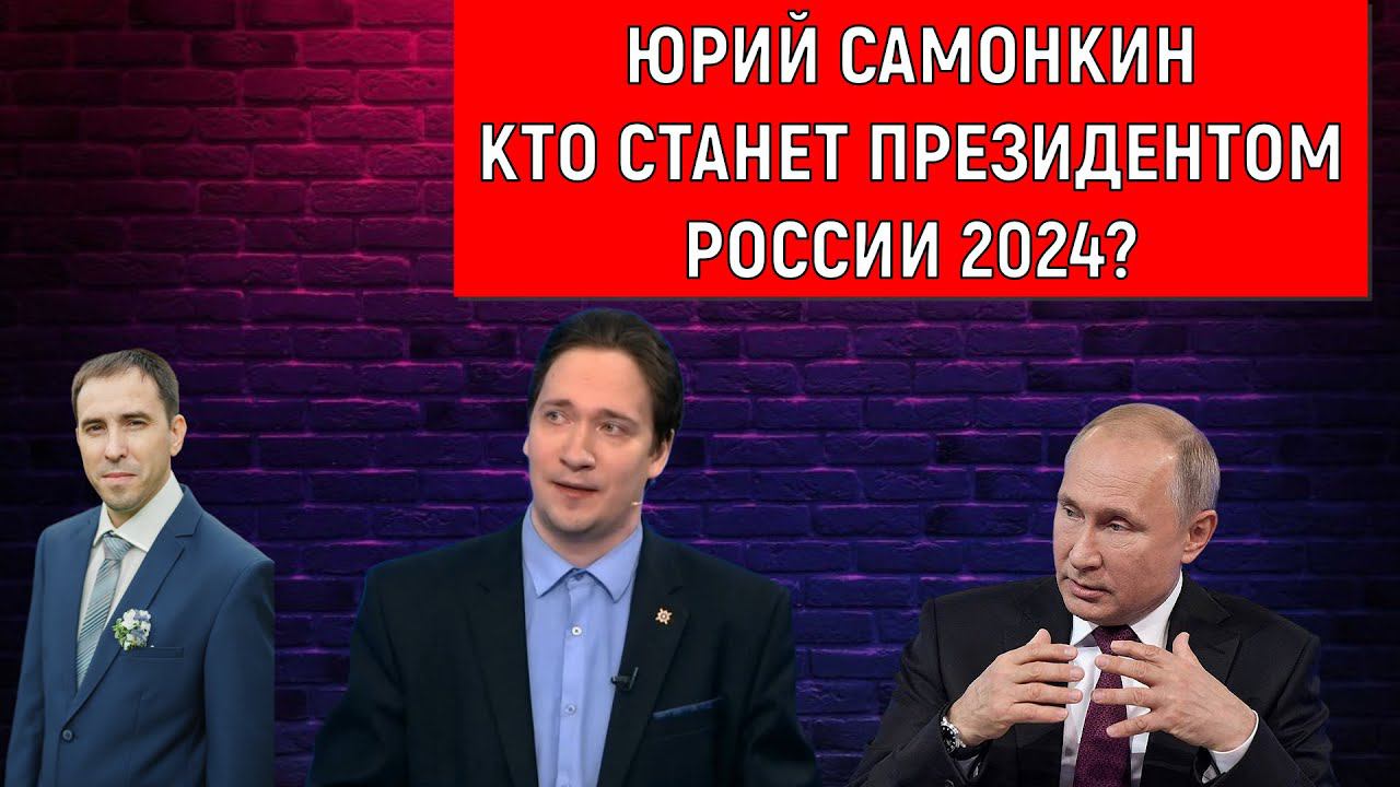 Кто станет Президентом России 2024? Юрий Самонкин