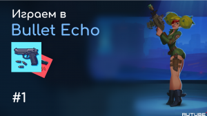 Играем в Bullet Echo ~ #1 ~ БобиЗуи
