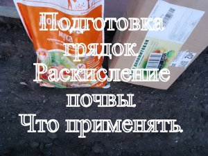 Подготовка грядок. Раскисление почвы. Что применять.