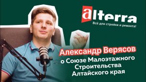 Подкаст Alterra. Александр Верясов о Союзе Малоэтажного Строительства Алтайского края