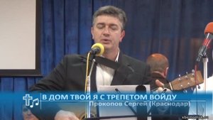 Прокопов Сергей (Краснодар) - В дом Твой я с трепетом войду (Пение)