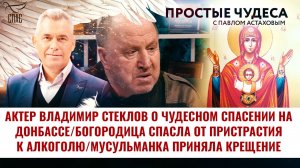 АКТЕР ВЛАДИМИР СТЕКЛОВ О ЧУДЕСНОМ СПАСЕНИИ НА ДОНБАССЕ/ БОГОРОДИЦА СПАСЛА ОТ ПРИСТРАСТИЯ К АЛКОГОЛЮ