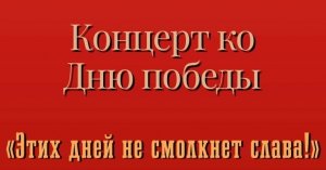 Концерт ко Дню победы "Этих дней не смолкнет слава"