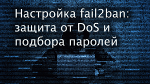 Настраиваем fail2ban: защита от DoS и подбора паролей