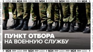 Пункт отбора на военную службу по контракту начал работу в столице - Москва 24