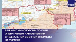 Брифинг Минобороны по пяти оперативным направлениям специальной военной операции на Украине