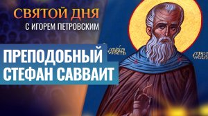 ПРЕПОДОБНЫЙ СТЕФАН САВВАИТ / СВЯТОЙ ДНЯ
