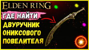 Elden Ring Как получить двуручник ОНИКСОВОГО ПОВЕЛИТЕЛЯ