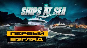 Ships at Sea - смотрим новинку про кораблики. Первый взгляд на игру.