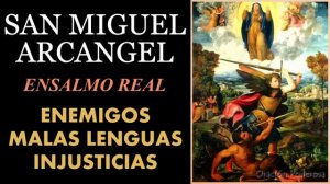 Ensalmo real de San Miguel Arcangel para vencer enemigos, malas lenguas e injusticias