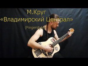 М.Круг - Владимирский Централ. На гитаре (Fingerstyle).