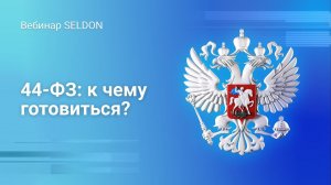 44-ФЗ: к чему готовиться? | Вебинар Seldon | 25.06.2020