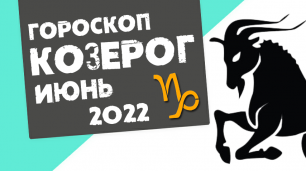 КОЗЕРОГ - ГОРОСКОП на ИЮНЬ 2022 года от Реальная АстроЛогия