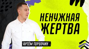 Ненужная жертва ? Артём Торопчин ? Проповедь