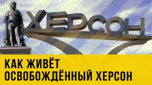 Как живёт освобождённый Херсон - эксклюзивное видео