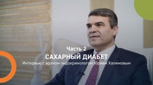 Сахарный диабет. Часть 2
Интервью с врачом-эндокринологом Юрием Халимовым