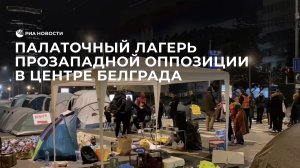 Палаточный лагерь прозападной оппозиции в центре Белграда
