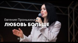 Евгения Пронькина 24 07 22 "Любовь больше"