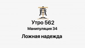 Утро 562 с Андреем Тихоновым. Манипуляция 34. Ложная надежда.