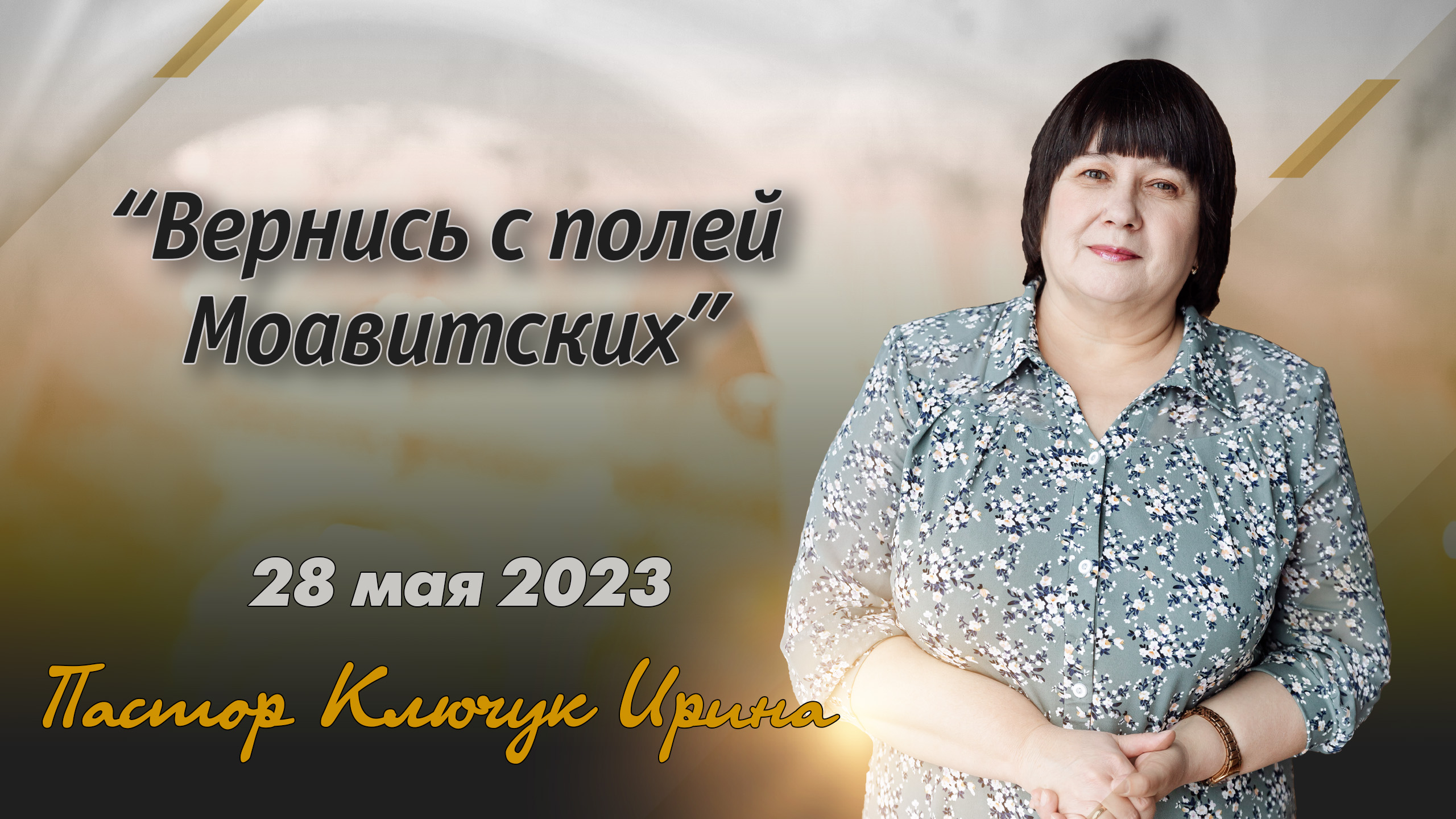 "Вернись с полей Моавитских" пастор Ключук Ирина Викторовна проповедь от 28.05.23 смотреть онлайн