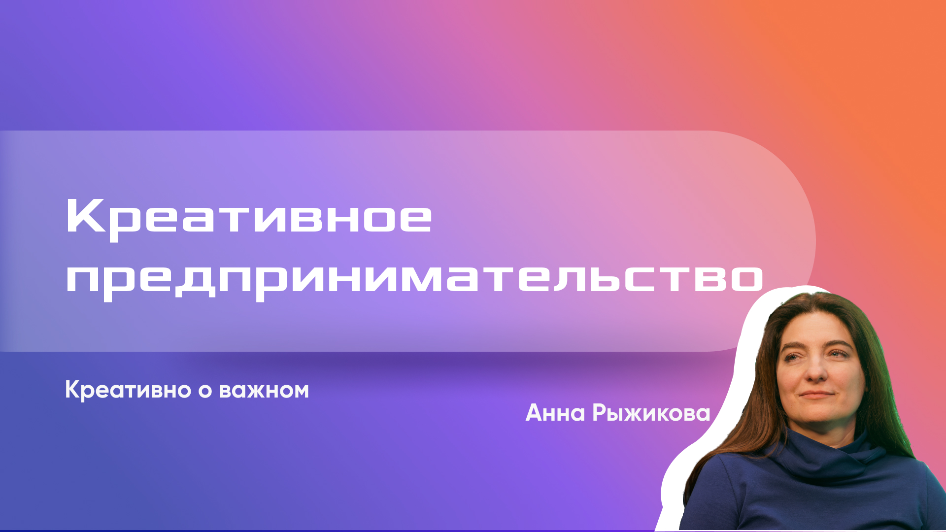 Анна Рыжикова о новой программе // КРЕАТИВНОЕ ПРЕДПРИНИМАТЕЛЬСТВО #1.1.