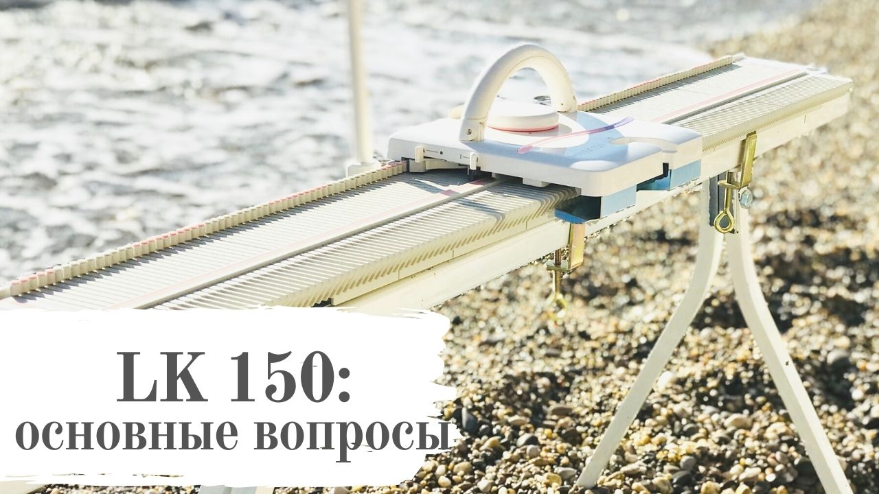 Вязальная машина LK 150. Часть 1. Основные вопросы. Машинное вязание