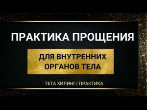 Практика прощения для внутренних органов. Практика прощения.Тета хилинг