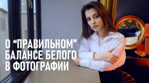 Почему "правильного" баланса белого в фотографии не существует