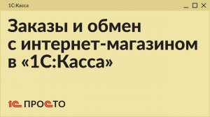 Обзор раздела "Заказы и обмен с интернет-магазином" в товароучетной системе "1С:Касса"