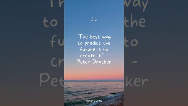 The best way to predict the future is to create it  /  Peter Drucker