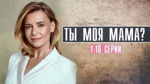 Ты моя мама 1-16 серия Мелодрама 2022 Премьера Россия 1(Смотрим) Анонс