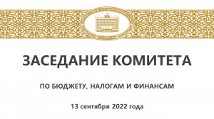 13.09.2022 Заседание Комитета ГС РТ по бюджету, налогам и финансам